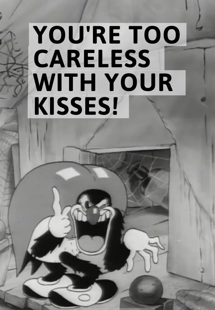 You′re Too Careless with Your Kisses!